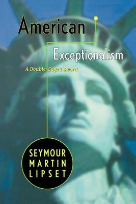 American Exceptionalism: A Double-Edged Sword by Lipset, Seymour Martin