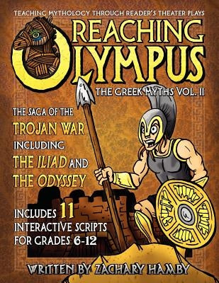 Reaching Olympus: Teaching Mythology Through Reader's Theater, The Greek Myths Vol. II, The Saga of the Trojan War Including the Iliad a by Hamby, Zachary P.