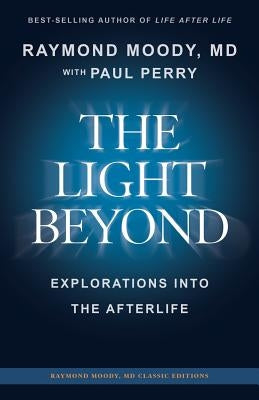 THE LIGHT BEYOND By Raymond Moody, MD: Explorations Into the Afterlife by Perry, Paul F.