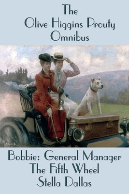The Olive Higgins Prouty Omnibus: Bobbie: General Manager, The Fifth Wheel, Stella Dallas by Prouty, Olive Higgins