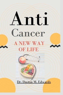 Anti-cancer: A New Way Of Life by Edwards, Dustin M.