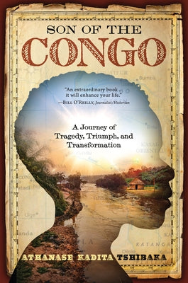 Son of the Congo: A Journey of Tragedy, Triumph, and Transformation by Tshibaka, Athanase Kadita