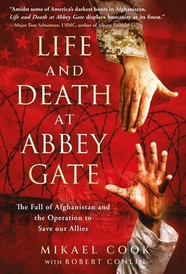 Life and Death at Abbey Gate: The Fall of Afghanistan and the Operation to Save Our Allies by Cook, Mikael