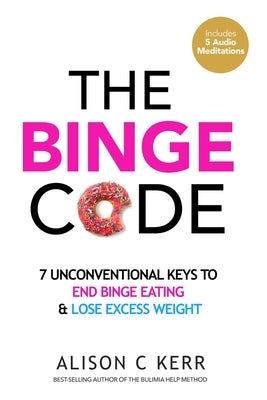 The Binge Code: 7 Unconventional Keys to End Binge Eating & Lose Excess Weight by Kerr, Richard