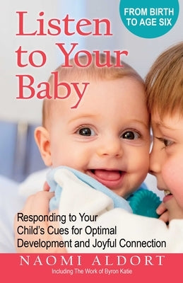 Listen to Your Baby: Responding to Your Child's Cues for Optimal Development and Joyful Connection by Aldort, Naomi