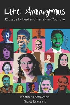 Life Anonymous: 12 Steps to Heal and Transform Your Life by Snowden, Kristin M.