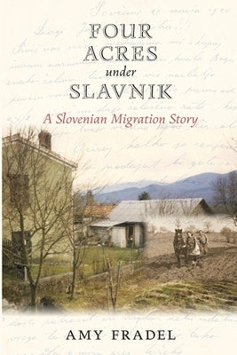 Four Acres under Slavnik: A Slovenian Migration Story by Fradel, Amy