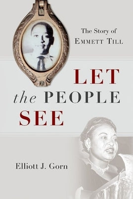 Let the People See: The Story of Emmett Till by Gorn, Elliott J.