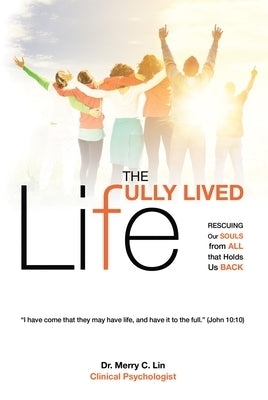 The Fully Lived Life: Rescuing Our Souls from All That Holds Us Back by Lin, Merry C.