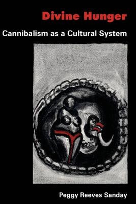 Divine Hunger: Cannibalism as a Cultural System by Sanday, Peggy Reeves