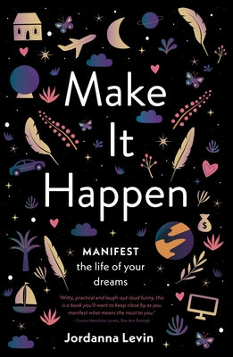 Make It Happen: Manifest the Life of Your Dreams by Levin, Jordanna