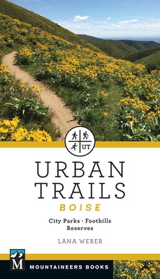 Urban Trails Boise: City Parks * Foothills * Reserves by Weber, Lana