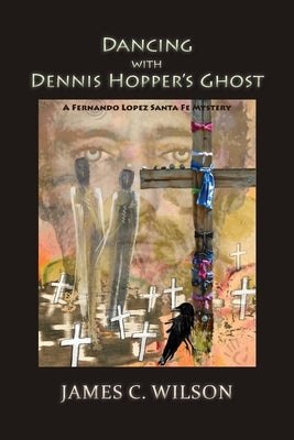 Dancing with Dennis Hopper's Ghost (softcover): A Fernando Lopez Santa Fe Mystery by Wilson, James C.