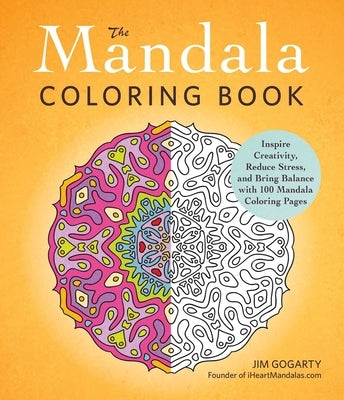 The Mandala Coloring Book: Inspire Creativity, Reduce Stress, and Bring Balance with 100 Mandala Coloring Pages by Gogarty, Jim