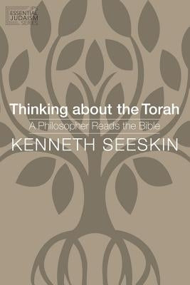 Thinking about the Torah: A Philosopher Reads the Bible by Seeskin, Kenneth