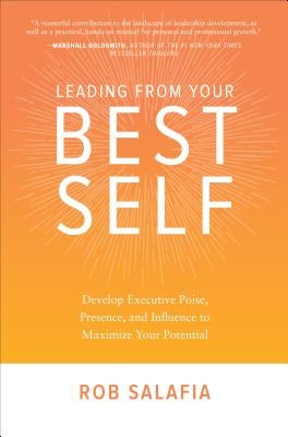 Leading from Your Best Self: Develop Executive Poise, Presence, and Influence to Maximize Your Potential by Salafia, Rob