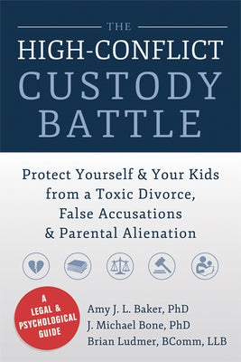 The High-Conflict Custody Battle: Protect Yourself & Your Kids from a Toxic Divorce, False Accusations & Parental Alienation by Baker, Amy J. L.