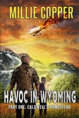 Caldwell's Homestead: Havoc in Wyoming, Part 1 America's New Apocalypse by Copper, Millie