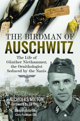 The Birdman of Auschwitz: The Life of Günther Niethammer, the Ornithologist Seduced by the Nazis by Milton, Nicholas