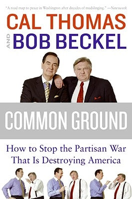 Common Ground: How to Stop the Partisan War That Is Destroying America by Beckel, Bob