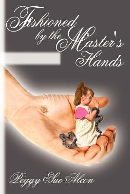 Fashioned by the Master's Hands by Alcon, Peggy Sue