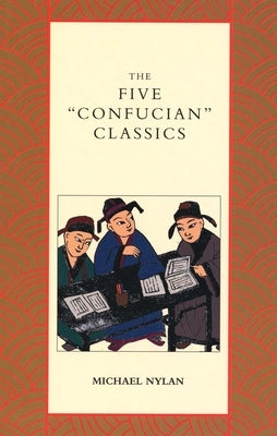 The Five Confucian Classics by Nylan, Michael