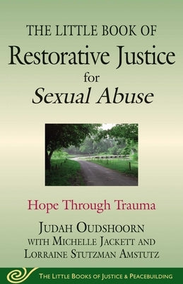 The Little Book of Restorative Justice for Sexual Abuse: Hope Through Trauma by Oudshoorn, Judah