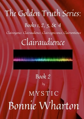The Golden Truth Series, Book 2, Clairaudience: Book 2 by Wharton, Bonnie