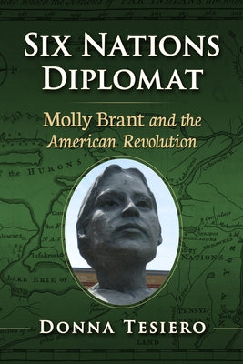 Six Nations Diplomat: Molly Brant and the American Revolution by Tesiero, Donna