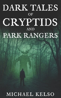 Dark Tales of Cryptids and Park Rangers by Kelso, Michael