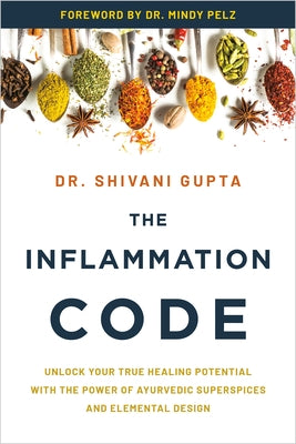 The Inflammation Code: Unlock Your True Healing Potential with the Power of Ayurvedic Superspices and Elemental Design by Gupta, Shivani