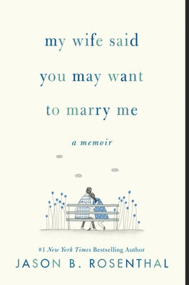 My Wife Said You May Want to Marry Me: A Memoir by Rosenthal, Jason B.