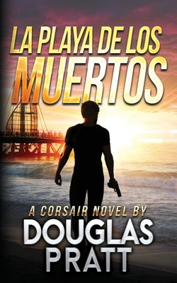 La Playa de Los Muertos: A Corsair Novel by Pratt, Douglas