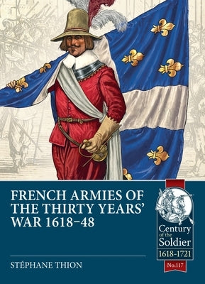 French Armies of the Thirty Years' War 1618-48 by Thion, St?phane