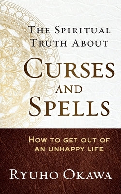 The Spiritual Truth About Curses and Spells by Okawa, Ryuho