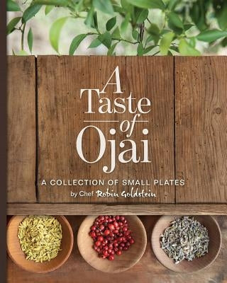 A Taste of Ojai: A Collection of Small Plates by Goldstein, Robin