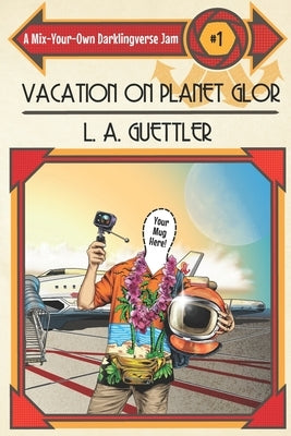 Vacation on Planet Glor: A Mix-Your-Own Darklingverse Jam by Guettler, L. a.