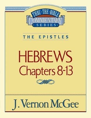 Thru the Bible Vol. 52: The Epistles (Hebrews 8-13): 52 by McGee, J. Vernon