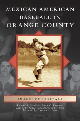 Mexican American Baseball in Orange County by Santillan, Richard A.