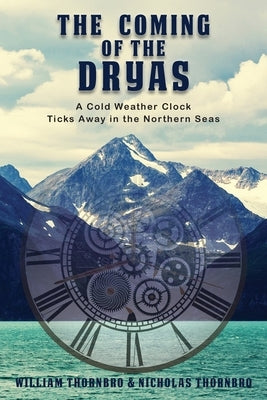 The Coming of the Dryas: A Cold Weather Clock Ticks Away in The Northern Seas by Thornbro, William