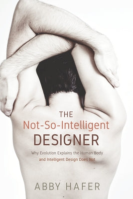 The Not-So-Intelligent Designer by Hafer, Abby