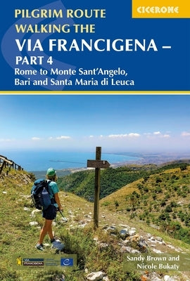 Walking the Via Francigena Pilgrim Route - Part 4: Rome to Monte Sant'angelo, Bari and Santa Maria Di Leuca by Bukaty, Nicole