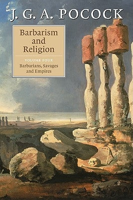 Barbarism and Religion: Volume 4, Barbarians, Savages and Empires by Pocock, J. G. a.