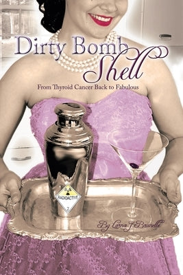 Dirty Bombshell: From Thyroid Cancer Back to Fabulous! by Brunelle, Lorna J.