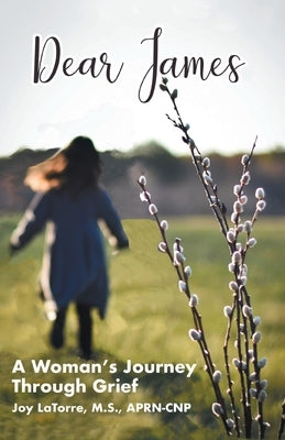 Dear James: A Woman's Journey Through Grief by Latorre M. S. Aprn- Cnp, Joy