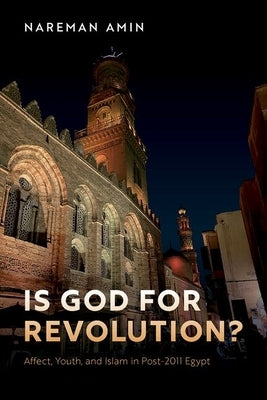 Is God for Revolution?: Affect, Youth, and Islam in Post-2011 Egypt by Amin, Nareman