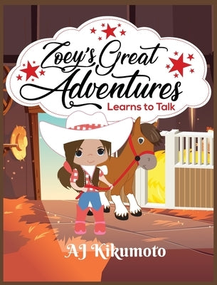 Zoey's Great Adventures - Learns to Talk: The healing power of horse therapy by Kikumoto, Aj