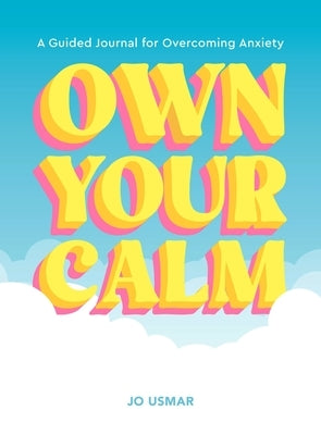 Own Your Calm: A Guided Journal for Overcoming Anxiety by Usmar, Jo