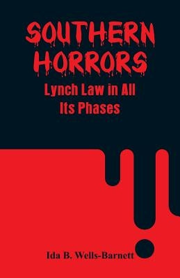 Southern Horrors: Lynch Law in All Its Phases by Wells-Barnett, Ida B.