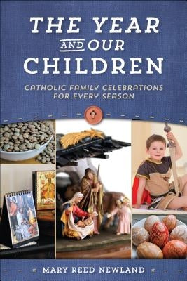 The Year and Our Children: Catholic Family Celebrations for Every Season by Newland, Mary